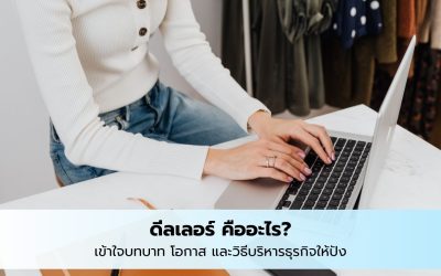 ดีลเลอร์ คืออะไร? เข้าใจบทบาท โอกาส และวิธีบริหารธุรกิจให้ปัง